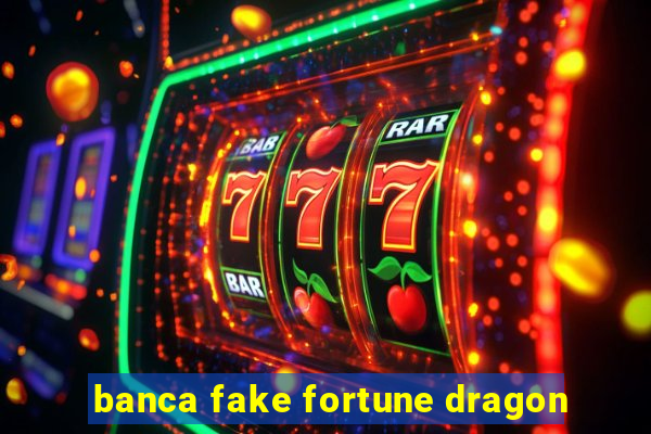 banca fake fortune dragon